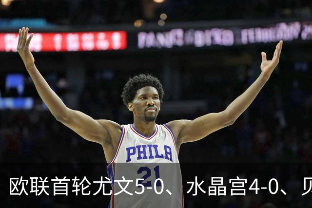 欧联首轮尤文5-0、水晶宫4-0、贝西克塔斯4-1、伯恩茅斯2-1爆冷，最新积分榜出炉